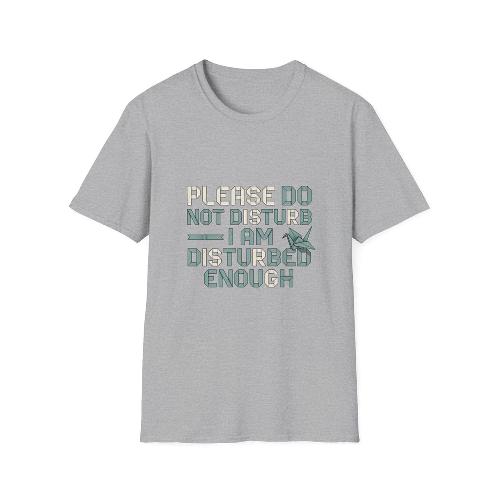 Please Do Not Disturb TShirt I Am Disturbed Enough Funny Graphic Tee